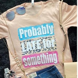 Probably late for something boutique tshirt💖